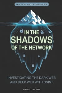 In the Shadows of the Network: Investigating the Dark Web and Deep Web with OSINT cover