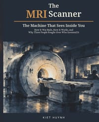 The MRI Scanner: The Machine That Sees Inside You: How It Was Built, How It Works, and Why Three People Fought Over Who Invented It cover