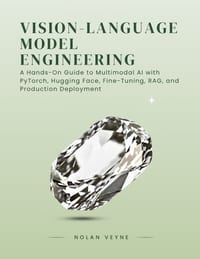 Vision-Language Model Engineering: A Hands-On Guide to Multimodal AI with PyTorch, Hugging Face, Fine-Tuning, RAG, and Production Deployment cover