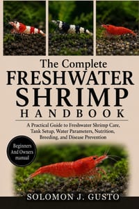 The Complete Freshwater Shrimp Handbook - Table of Contents: A Practical Guide to Freshwater Shrimp Care, Tank Setup, Water Parameters, Nutrition, Bre cover