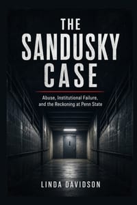 The Sandusky Case: Abuse, Institutional Failure, and the Reckoning at Penn State cover