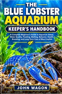 The Blue Lobster Aquarium Keeper's Handbook: A Complete Beginner's Guide to Aquarium Setup, Water Quality, Feeding, Molting, Behavior, Health, Breedin cover