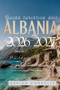 Guida turistica dell Albania 2026-2027: Scopri le spiagge della Riviera, le città antiche, le avventure in montagna, la cucina locale e le esperienze cover