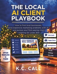 The Local AI Client Playbook: How to Find Local Businesses, Solve Expensive Marketing Problems With AI, and Pursue Your First Paying Client-Starting f cover