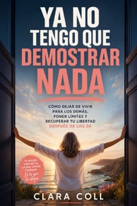 Ya no tengo que demostrar nada: Cómo dejar de vivir para los demás, poner límites y recuperar tu libertad después de los 50 cover