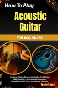 How To Play Acoustic Guitar For Beginners: Play Songs With Confidence And Build Chord And Rhythm Skills With Step-By-Step Lessons In Strumming, Finger cover