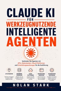 Claude KI für werkzeugnutzende intelligente Agenten: Verbinden Sie Agenten mit APIs, Datenbanken, Cloud-Plattformen und Entwicklungswerkzeugen für die cover