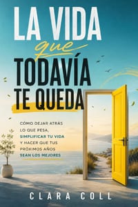 La vida que todavía te queda: Cómo dejar atrás lo que pesa, simplificar tu vida y hacer que tus próximos años sean los mejores cover