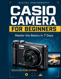 Casio Camera for Beginners: Master the Basics in 7 Days: A Step-by-Step Beginner's Guide to Camera Setup, Photography Settings, Focus, Exposure, Flash cover