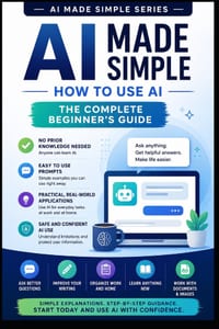 AI Made Simple: How to Use AI: The Complete Beginners Guide cover