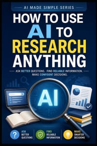 How to Use AI to Research Anything: Ask Better Questions. Find Reliable Information. Make Confident Decisions cover