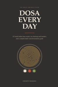 Dosa Every Day: 35 South Indian dosa recipes, ten chutneys and sambars, and a complete batter and fermentation guide cover