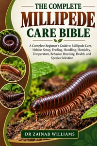 The Complete Millipede Care Bible: A Complete Beginner's Guide to Millipede Care, Habitat Setup, Feeding, Handling, Humidity, Temperature, Behavior, B cover