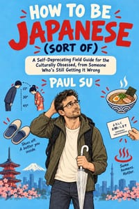 Japanese Culture How to Be Japanese (Sort Of): A Self-Deprecating Field Guide for the Culturally Obsessed, from Someone Who's Still Getting It Wrong cover