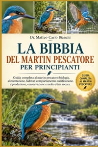 La Bibbia del Martin Pescatore Per Principianti: Guida completa al martin pescatore: biologia, alimentazione, habitat, comportamento, nidificazione, r cover