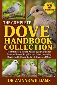 The Complete Dove Handbook Collection: The Ultimate Guide to Keeping and Caring for Diamond Doves, Ring-Necked Doves, Mourning Doves, Turtle Doves, Co cover