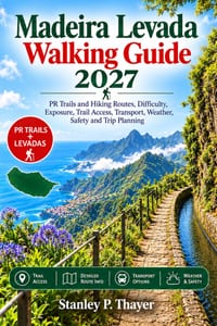 Madeira Levada Walking Guide 2027: PR Trails and Hiking Routes, Difficulty, Exposure, Trail Access, Transport, Weather, Safety and Trip Planning cover