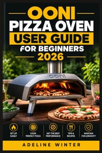 Ooni Pizza Oven User Guide for Beginners 2026: Master Fast Heat, Stone Baking, Dough Handling, Fuel Control, Crispy Crusts, Creative Toppings, Cleanin cover