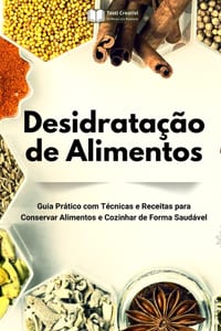 Desidratação de Alimentos: Guia Prático com Técnicas e Receitas para Conservar Alimentos e Cozinhar de Forma Saudável cover