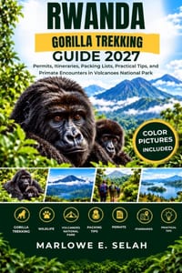 Rwanda Gorilla Trekking Guide 2027: Permits, Itineraries, Packing Lists, Practical Tips, and Primate Encounters in Volcanoes National Park cover
