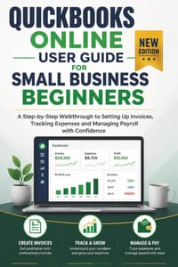 QuickBooks Online User Guide for Small Business Beginners: A Step-by-Step Walkthrough to Setting Up Invoices, Tracking Expenses and Managing Payroll w cover