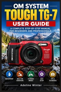 Om System Tough Tg-7 User Guide: Easy Setup, Menu Navigation, Outdoor Shooting Skills, Underwater Creativity, Care Routines, and Problem Solving cover