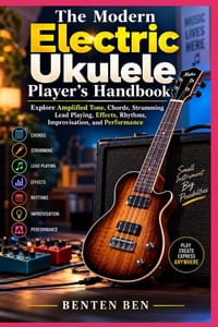 The Modern Electric Ukulele Player's Handbook: Explore Amplified Tone, Chords, Strumming, Lead Playing, Effects, Rhythms, Improvisation, and Performan cover