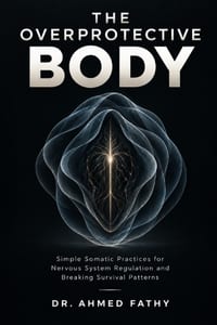 The Overprotective Body: Simple Somatic Practices for Nervous System Regulation and Breaking Survival Patterns cover