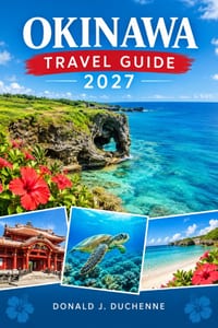 Okinawa T R A V E L G U I D E 2 0 2 7: Beaches, Coral Reefs, Island Hopping, Ryukyu Culture, Historic Castles, Local Cuisine & Unforgettable Adventure cover