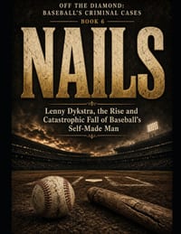 Nails: Lenny Dykstra, the Rise and Catastrophic Fall of Baseball's Self-Made Man Series Name: Off the Diamond: Baseball's Criminal Cases Series Number cover