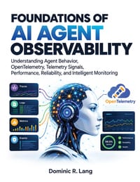 Foundations of AI Agent Observability: Understanding Agent Behavior, OpenTelemetry, Telemetry Signals, Performance, Reliability, and Intelligent Monit cover