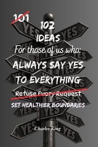 102 Ideas For Those Of Us Who Always Say Yes To Everything: Practical Ways To Say No Without The Guilt, Stop Overcommitting And Take Back Your Time cover