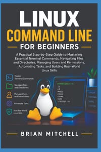 Linux Command Line for Beginners: A Practical Step-by-Step Guide to Mastering Essential Terminal Commands, Navigating Files and Directories, Managing cover