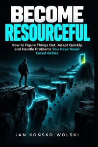 Become Resourceful: How to Figure Things Out, Adapt Quickly, and Handle Problems You Have Never Faced Before cover