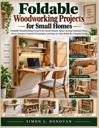 Foldable Woodworking Projects for Small Homes: Foldable Woodworking Projects for Small Homes: Space Saving Furniture Plans, Clever Designs, Essential cover