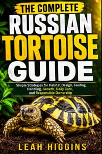 The Complete Russian Tortoise Guide: Simple Strategies for Habitat Design, Feeding, Handling, Growth, Daily Care, and Responsible Ownership cover
