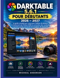 Darktable 5.6.1 Pour Les Débutants 2026 - 2027: Le guide complet étape par étape de la retouche photo et du traitement RAW. Correction des couleurs, g cover