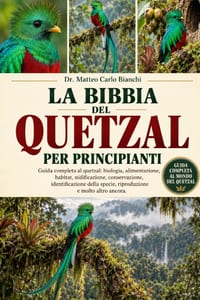 La Bibbia del Quetzal Per Principianti: Guida completa al quetzal: biologia, alimentazione, habitat, nidificazione, conservazione, identificazione del cover
