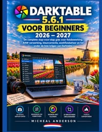 Darktable 5.6.1 Voor Beginners 2026 - 2027: De complete stapsgewijze handleiding voor fotobewerking en RAW-verwerking. Kleurcorrectie, workflowbeheer cover