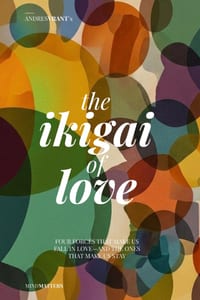 The Ikigai of Love: Four Forces That Make Us Fall in Love-And the Ones That Make Us Stay cover