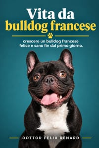 Vita da bulldog francese: crescere un bulldog francese felice e sano fin dal primo giorno. cover