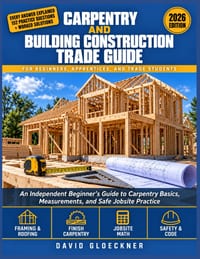 Carpentry and Building Construction Trade Guide: An Independent Beginner's Guide to Carpentry Basics, Measurements, and Safe Jobsite Practice cover