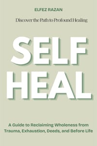 Self Heal: A Guide to Reclaiming Wholeness from Trauma, Exhaustion, Deeds, and Before Life cover
