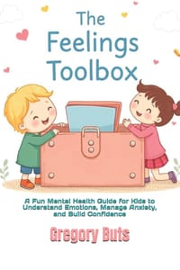 The Feelings Toolbox: A Fun Mental Health Guide for Kids to Understand Emotions, Manage Anxiety, and Build Confidence cover