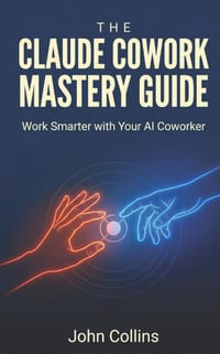 The Claude Cowork Mastery Guide (Newly Revised & Expanded September 2026): Work Smarter With Your AI Coworker cover