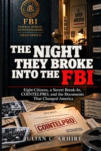 The Night They Broke Into the FBI: Eight Citizens, a Secret Break-In, COINTELPRO, and the Documents That Changed America cover