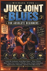 Juke Joint Blues for Absolute Beginners: Learn the Authentic Social Blues Dance-Pulse, Groove, Basic Steps, Four Corners, Fishtails, Turns, Partner Co cover