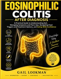 Eosinophilic Colitis After Diagnosis: A Practical Guide to Understanding EoC, Managing Symptoms and Flare-Ups, Navigating Food Triggers and Treatment cover