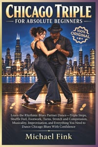 Chicago Triple for Absolute Beginners: Learn the Rhythmic Blues Partner Dance-Triple Steps, Shuffle Feel, Footwork, Turns, Stretch and Compression, Mu cover