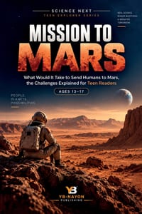 Mission to Mars: What Would It Take to Send Humans to Mars, the Challenges Explained for Teen Readers cover